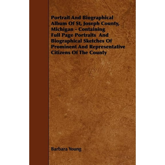 Portrait And Biographical Album Of St, Joseph County, Michigan - Containing Full Page Portraits And Biographical Sketches Of Prominent And Representative Citizens Of The County (Paperback)