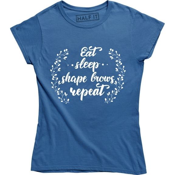 Eat. Sleep Shape Brows Repeat - Make Up Artist Funny Saying Women Tee