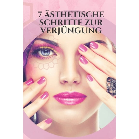 7 Ästhetische Schritte Zur Verjüngung: Wirksame Tipps und Tricks, um das Auftreten von Falten zu reduzieren, graue Haare zu beseitigen, durch Ernährung und Hautpflege jünger auszusehen! (Paperback)