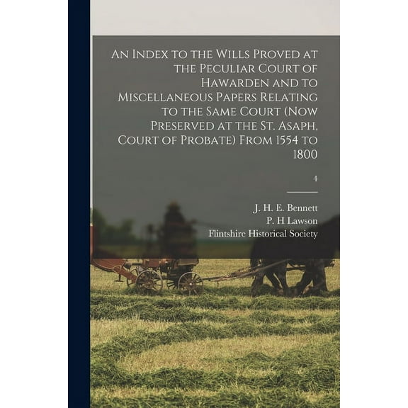 An Index to the Wills Proved at the Peculiar Court of Hawarden and to Miscellaneous Papers Relating to the Same Court (now Preserved at the St. Asaph, Court of Probate) From 1554 to 1800; 4 (Paperback
