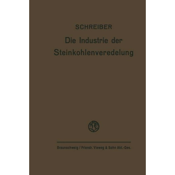 Die Industrie Der Steinkohlenveredelung: Zusammenfassende Darstellung Der Aufbereitung, Brikettierung Und Destillation D, (Paperback)