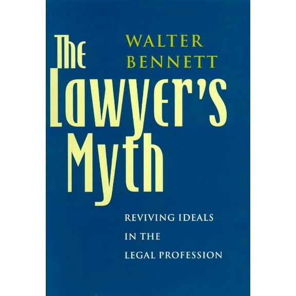 The Lawyer's Myth: Reviving Ideals in the Legal Profession, (Hardcover)
