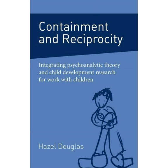 Containment and Reciprocity: Integrating Psychoanalytic Theory and Child Development Research for Work with Children, (Paperback)