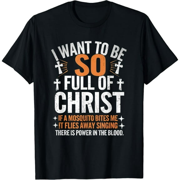 I Want To Be So Full Of Christ Funny Christian Mosquito T-Shirt