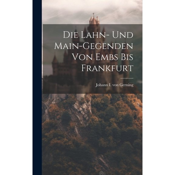 Die Lahn- Und Main-gegenden Von Embs Bis Frankfurt (Hardcover)