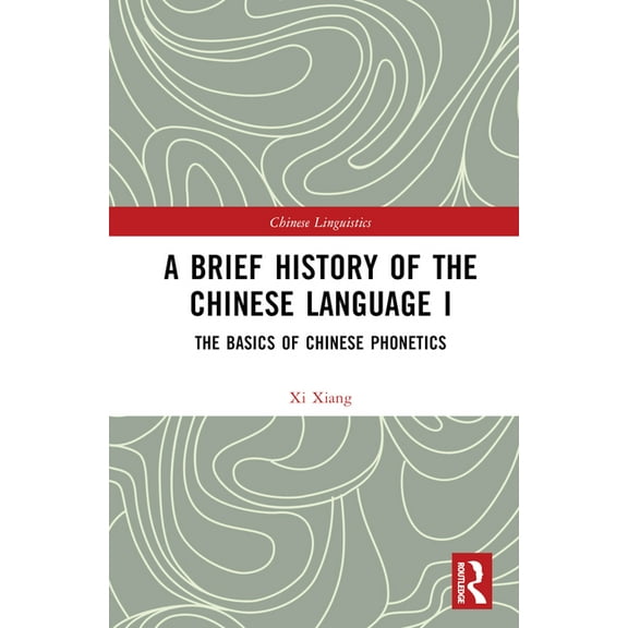 Chinese Linguistics A Brief History of the Chinese Language I: The Basics of Chinese Phonetics, (Hardcover)
