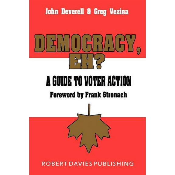 Democracy, Eh?: A Guide to Voter Action (Paperback) by Greg Vezina, John Deverell