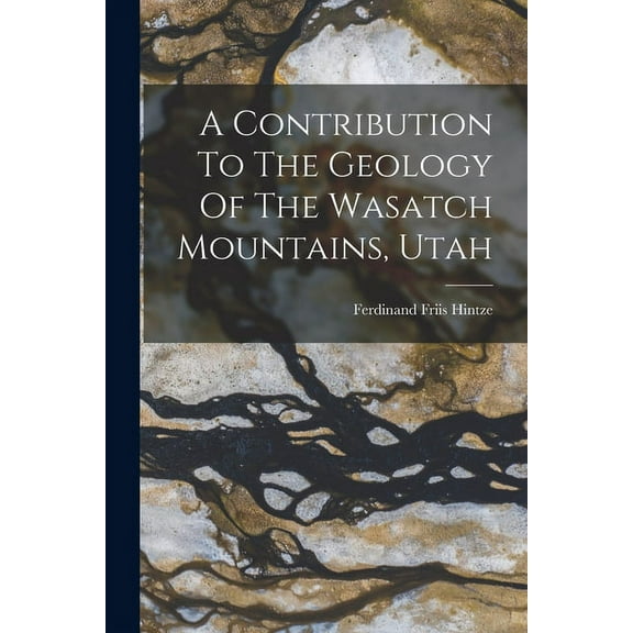 A Contribution To The Geology Of The Wasatch Mountains, Utah (Paperback)