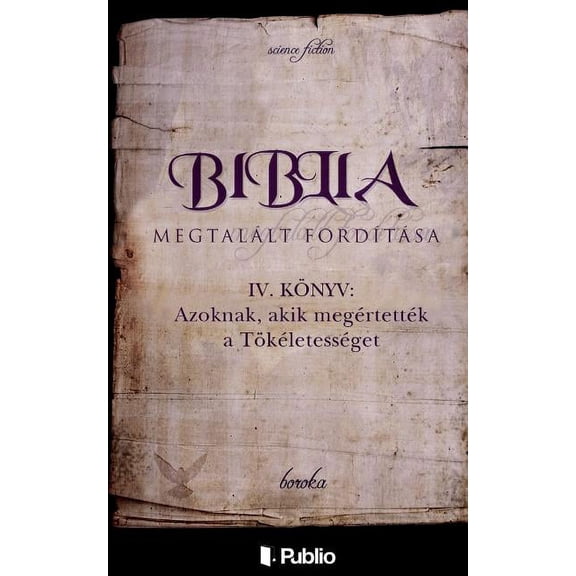 Biblia Megtalalt Forditasa IV. Konyv : Azoknak, Akik Megertettek a Tokeletesseget.