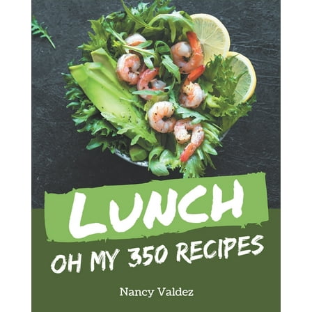 Oh My 350 Lunch Recipes: A Lunch Cookbook You Won't be Able to Put Down (Paperback)