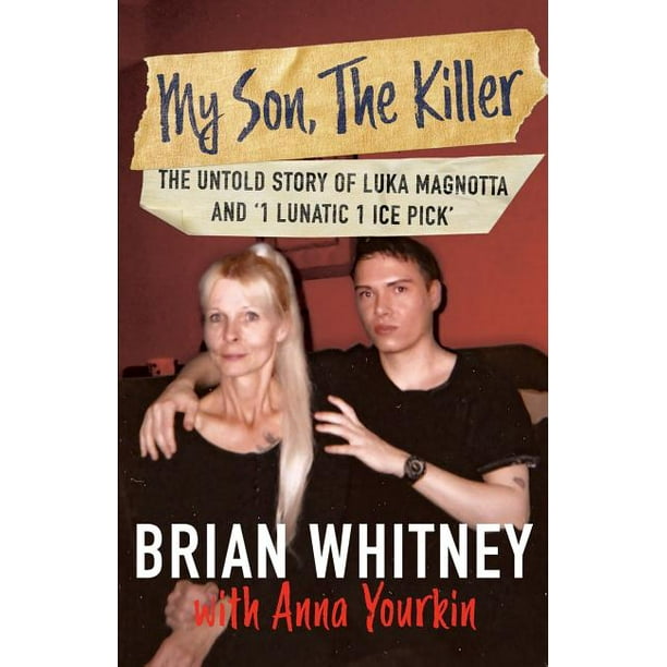 My Son The Killer The Untold Story Of Luka Magnotta And 1 Lunatic 1 Ice Pick Paperback Walmart Com Walmart Com