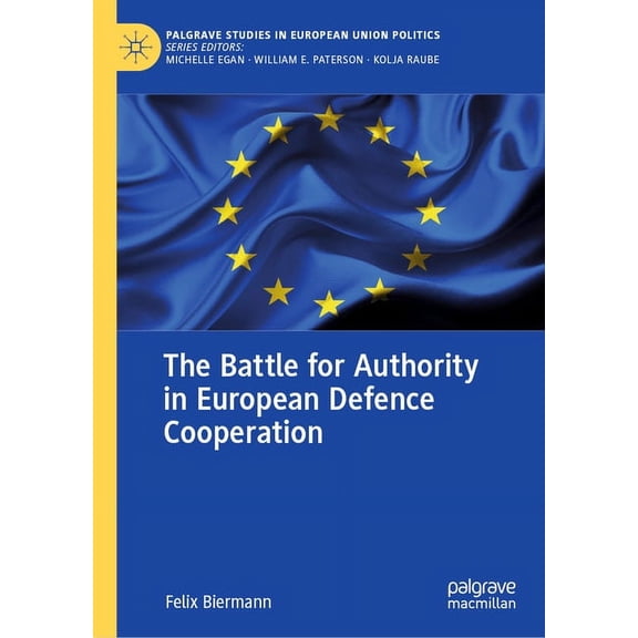 Palgrave Studies in European Union Polit The Battle for Authority in European Defence Cooperation, (Hardcover)