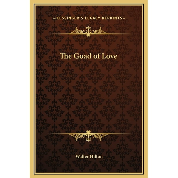 The Goad of Love Hardcover 1169292895 9781169292895 Walter Hilton