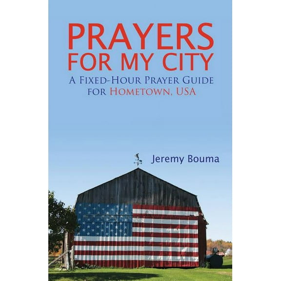 Prayers for My City : A Fixed-Hour Prayer Guide for Hometown, USA