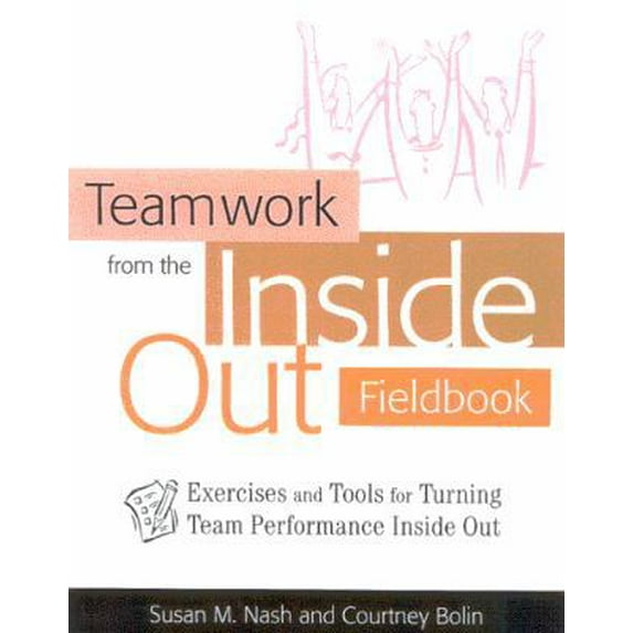 Pre-Owned Teamwork from the Inside Out Fieldbook: Exercises and Tools for Turning Team Performance Inside Out (Paperback) 089106172X 9780891061724
