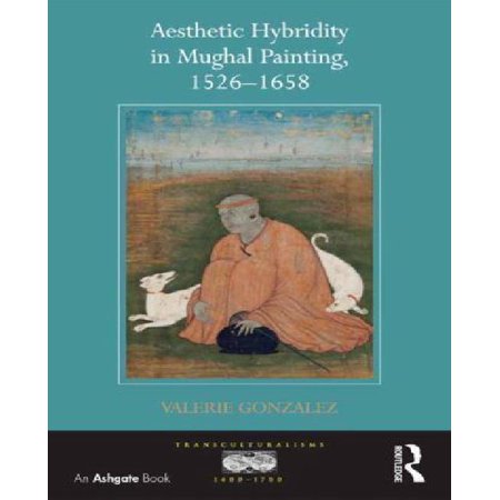 Aesthetic Hybridity in Mughal Painting, 1526-1658