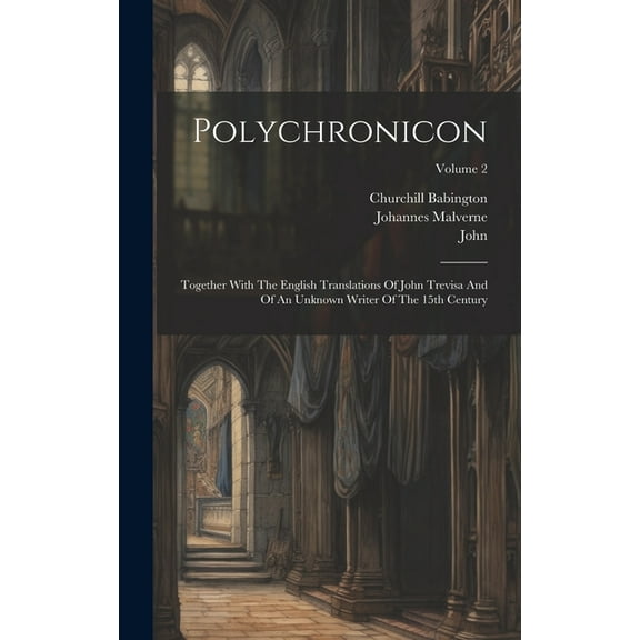 Polychronicon: Together With The English Translations Of John Trevisa And Of An Unknown Writer Of The 15th Century; Volume 2 (Hardcover)