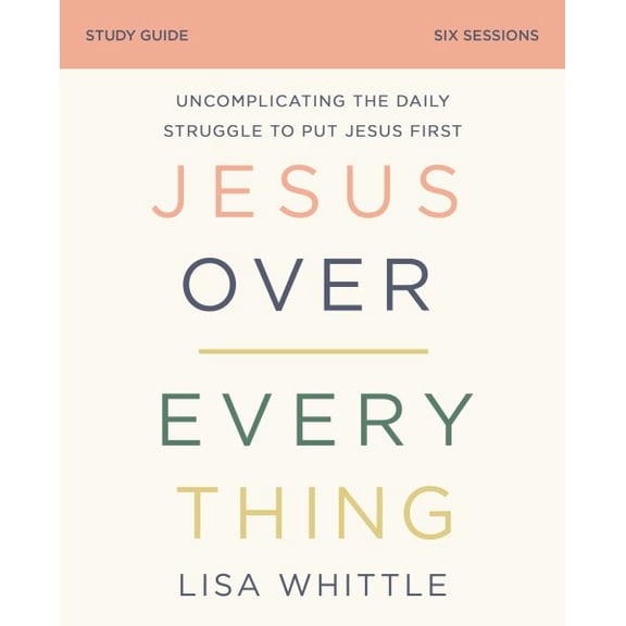 Pre-Owned Jesus Over Everything Bible Study Guide: Uncomplicating the Daily Struggle to Put Jesus First (Paperback) 0310118778 9780310118770