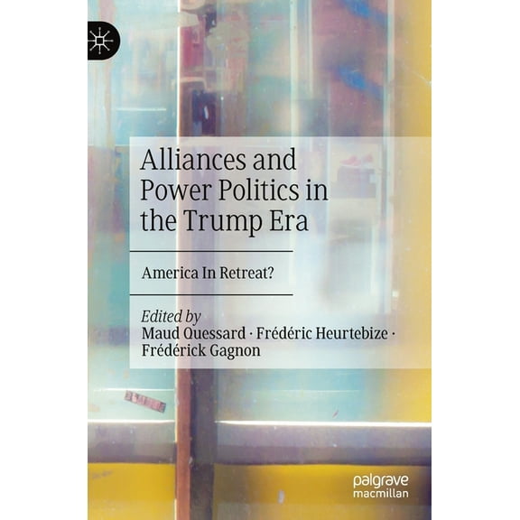Alliances and Power Politics in the Trump Era: America in Retreat?, (Hardcover)
