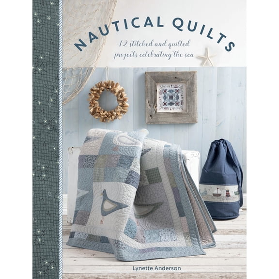 Nautical Quilts: 12 Stitched and Quilted Projects Celebrating the Sea, (Paperback)
