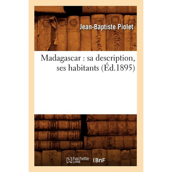 Histoire: Madagascar: Sa Description, Ses Habitants (Éd.1895) (Paperback)