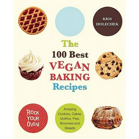 The 100 Best Vegan Baking Recipes : Amazing Cookies, Cakes, Muffins, Pies, Brownies and (Best Vegan Thanksgiving Recipes)
