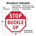 thumbnail image 2 of Stop Buckle Up 6 inch X 6 inch Octagon Plastic Sign Weather Resistant, UV Protected for Workplace, Private Property, and Construction Site, Made in the USA, 2 of 7