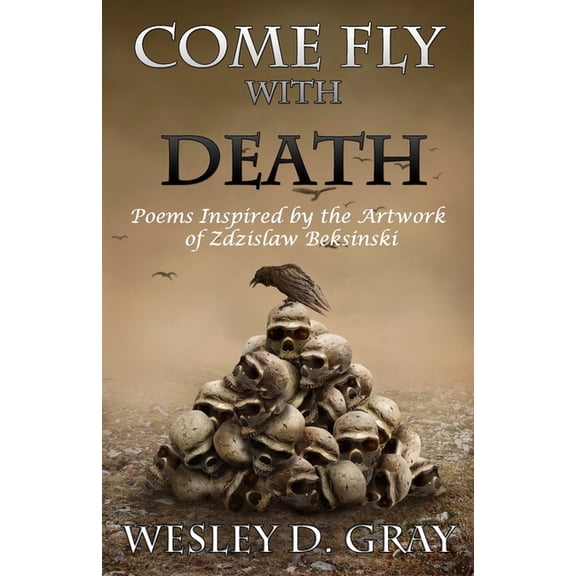 Come Fly with Death: Poems Inspired by the Artwork of Zdzislaw Beksinski (Paperback)