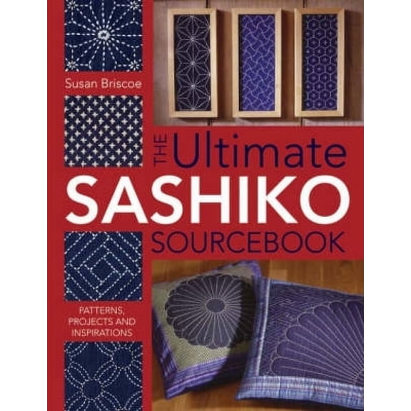The Ultimate Sashiko Sourcebook 20th Anniversary Limited Edition: Patterns, Projects and Inspirations, (Paperback)