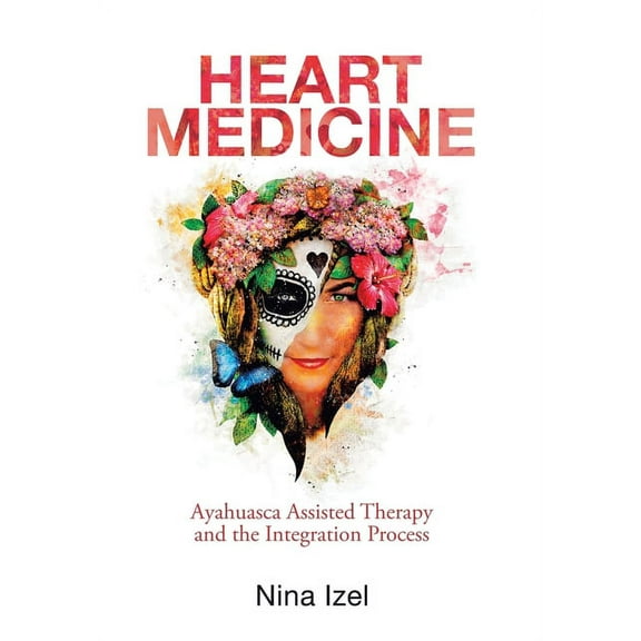Heart Medicine: Ayahuasca Assisted Therapy and the Integration Process, (Hardcover)