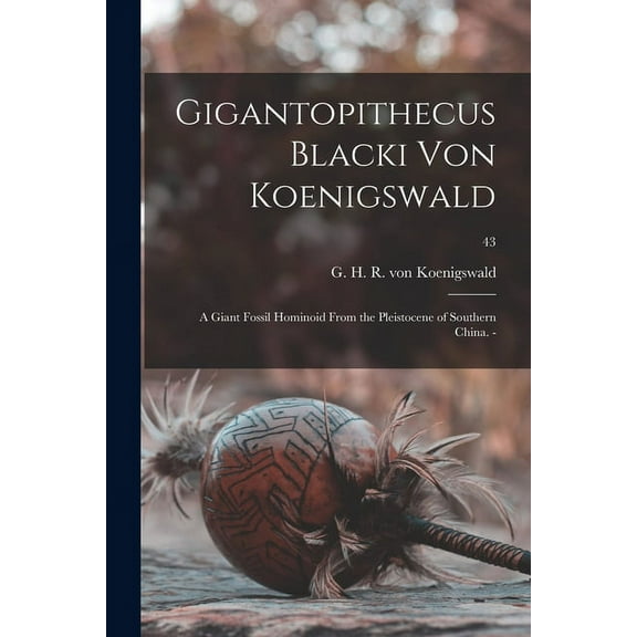 Gigantopithecus Blacki Von Koenigswald; a Giant Fossil Hominoid From the Pleistocene of Southern China. -; 43, (Paperback)