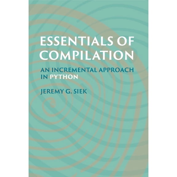 Essentials of Compilation: An Incremental Approach in Python, (Hardcover)