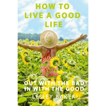 How to Live a Good Life: Out with the Bad, In With the Good (Paperback)