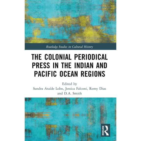 Routledge Studies in Cultural History The Colonial Periodical Press in the Indian and Pacific Ocean Regions, (Paperback)