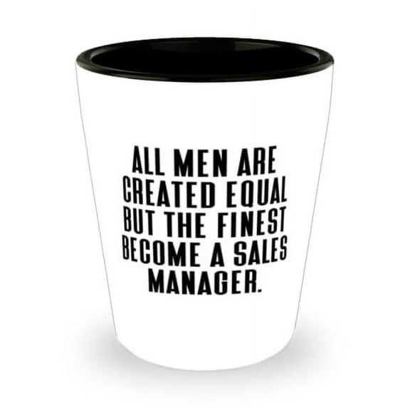 Perfect Sales manager Shot Glass, All Men Are Created Equal but the Finest Become a, Present For Friends, Special From Colleagues