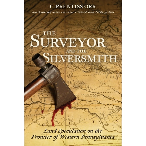 The Surveyor and the Silversmith: Land Speculation on the Frontier of Western Pennsylvania, (Paperback)