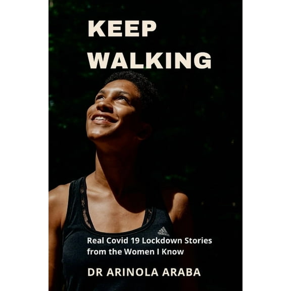 Keep Walking: Real Covid 19 Lockdown Stories from the Women I Know, (Paperback)