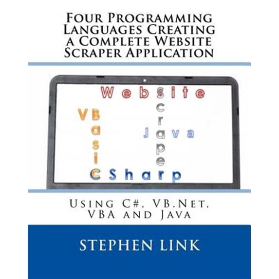 Pre-Owned Four Programming Languages Creating a Complete Website Scraper Application : Using C#, Vb.net, Vba and Java