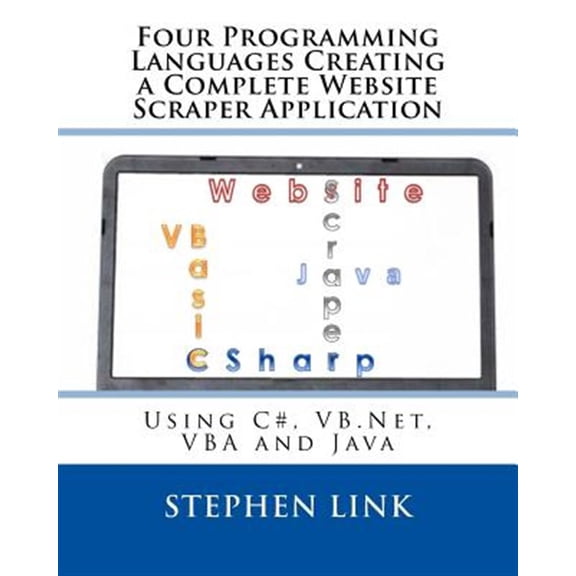 Pre-Owned Four Programming Languages Creating a Complete Website Scraper Application : Using C#, Vb.net, Vba and Java
