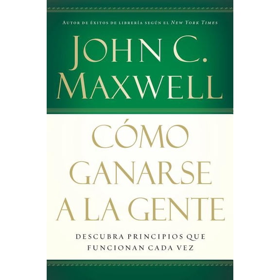 Cómo Ganarse a la Gente: Descubra Los Principios Que Siempre Funcionan Con Las Personas, (Paperback)