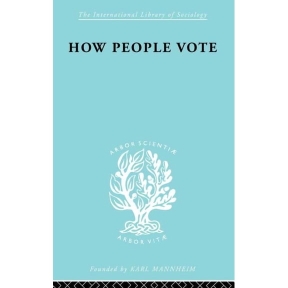 International Library of Sociology How People Vote: A Study of Electoral Behaviour in Greenwich, (Paperback)