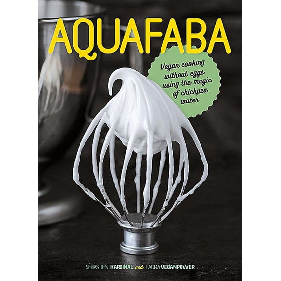 Aquafaba: Vegan Cooking Without Eggs Using the Magic of Chickpea Water (Hardcover)
