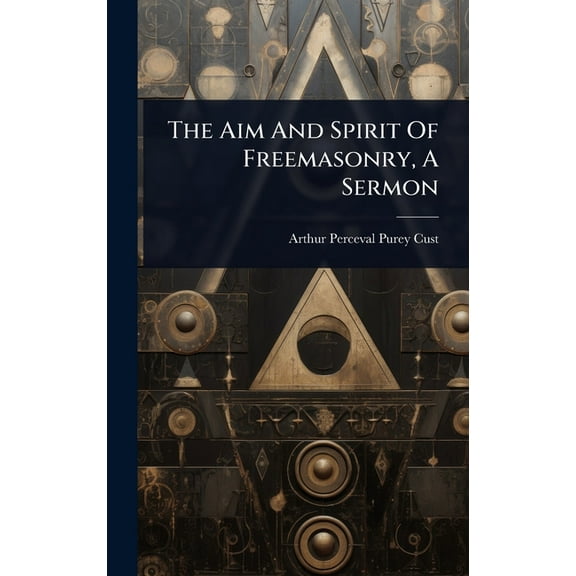 The Aim And Spirit Of Freemasonry, A Sermon, (Hardcover)