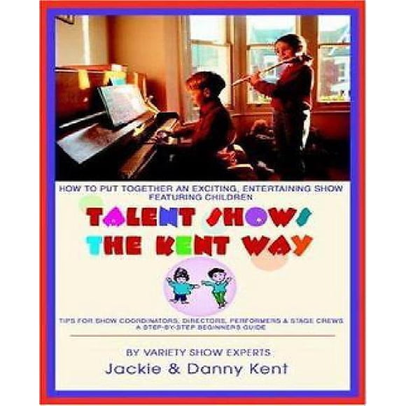 Talent Shows the Kent Way: How to Put Together an Exciting, Entertaining Show Featuring Children