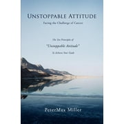 Unstoppable Attitude: Facing the Challenge of Cancer  Paperback  Peter Miller