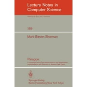 Lecture Notes in Computer Science: Paragon: A Language Using Type Hierarchies for the Specification, Implementation, and Selection of Abstract Data Types (Paperback)