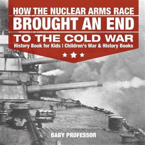 Pre-Owned How the Nuclear Arms Race Brought an End to the Cold War - History Book for Kids Children's War & History Books (Paperback)