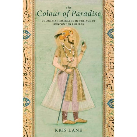 Colour of Paradise : The Emerald in the Age of Gunpowder