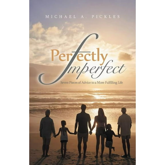 Perfectly Imperfect : Seven Pieces of Advice to a More Fulfilling Life
