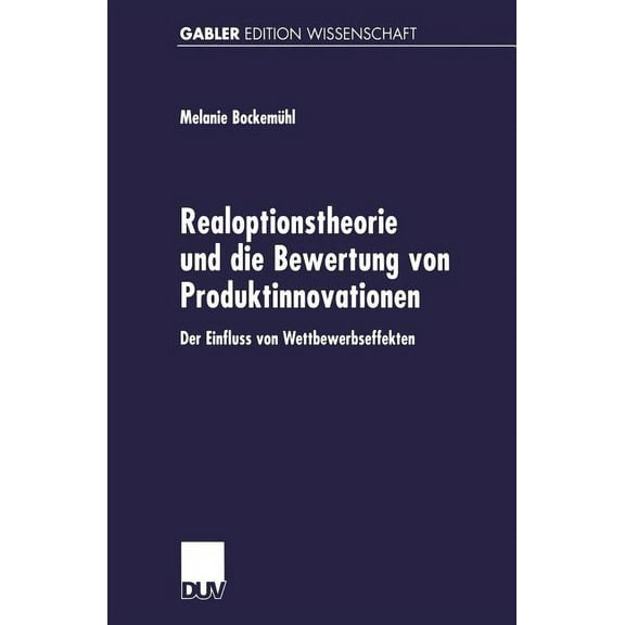 Realoptionstheorie Und Die Bewertung Von Produktinnovationen: Der Einfluss Von Wettbewerbseffekten, (Paperback)